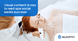 Visual Content is Key to A Medical Spas Social Media Success